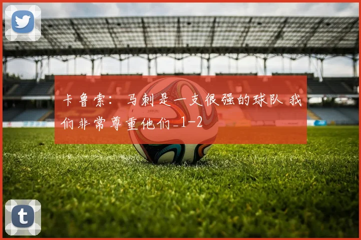 卡鲁索:马刺是一支很强的球队 我们非常尊重他们_1