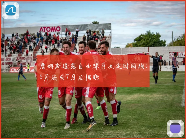 詹姆斯透露自由球员决定时间线：6月底或7月后揭晓