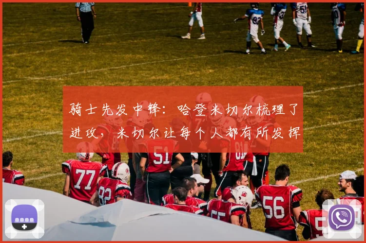 骑士先发中锋：哈登米切尔梳理了进攻，米切尔让每个人都有所发挥_1