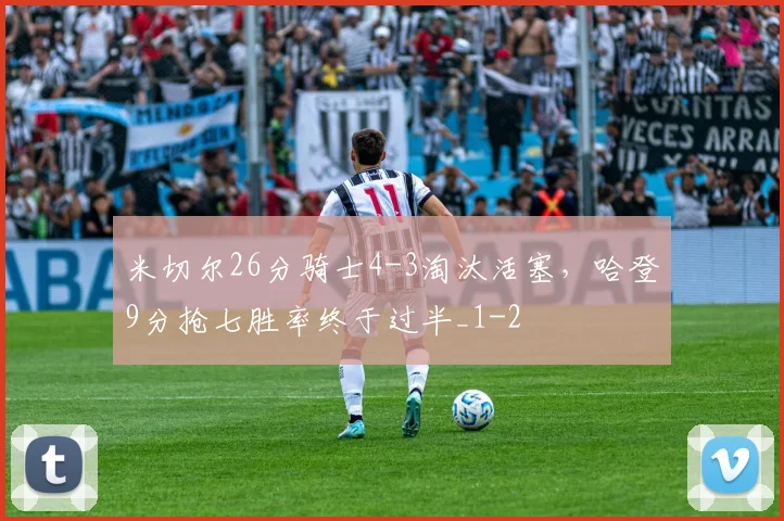 米切尔26分骑士4-3淘汰活塞,哈登9分抢七胜率终于过半_1