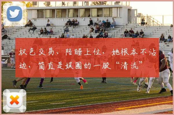权色交易、陪睡上位,她根本不沾边,简直是娱圈的一股“清流”