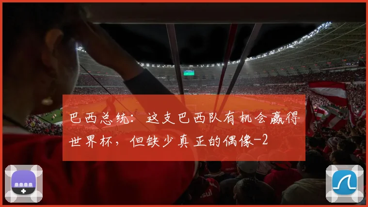巴西总统:这支巴西队有机会赢得世界杯,但缺少真正的偶像