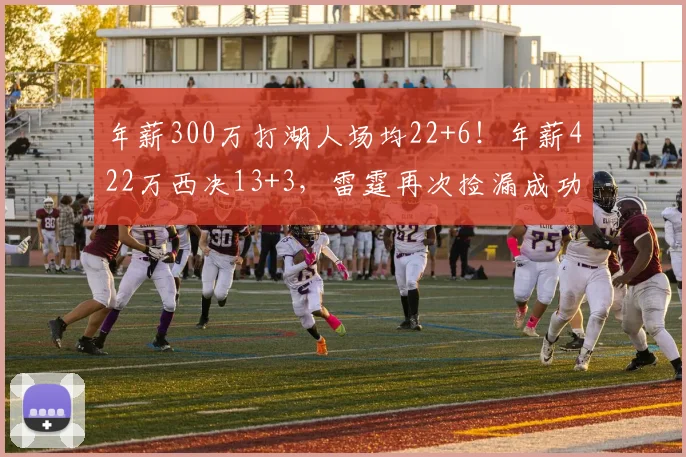 年薪300万打湖人场均22+6!年薪422万西决13+3,雷霆再次捡漏成功_1