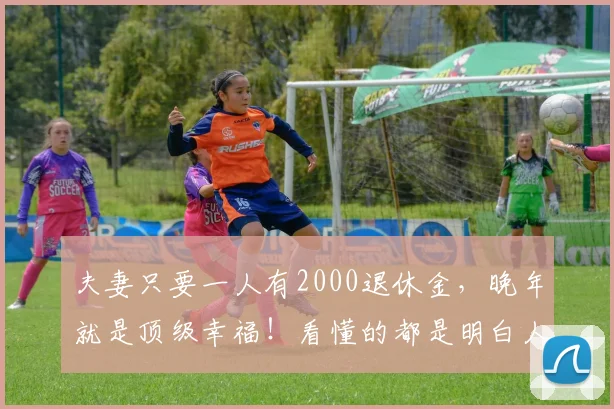 夫妻只要一人有2000退休金,晚年就是顶级幸福!看懂的都是明白人