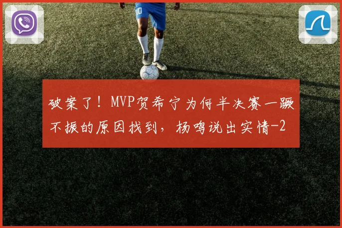 破案了!MVP贺希宁为何半决赛一蹶不振的原因找到,杨鸣说出实情